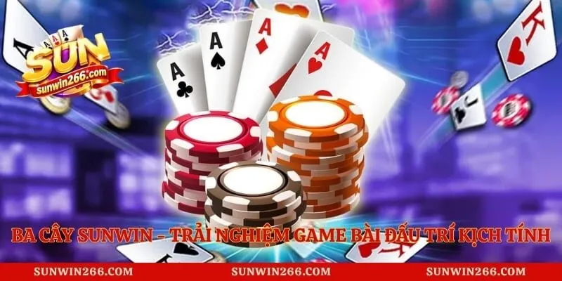 Ba Cây Sunwin - Trải Nghiệm Game Bài Đấu Trí Kịch Tính 2 Ba Cây Sunwin - Trải Nghiệm Game Bài Đấu Trí Kịch Tính