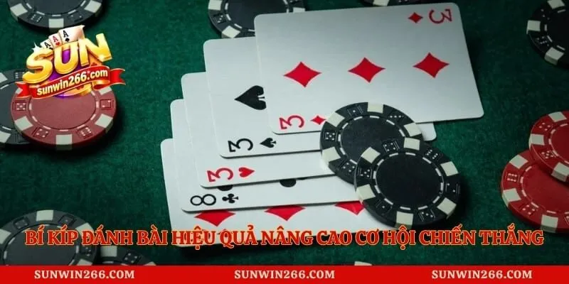 Bí kíp đánh bài hiệu quả nâng cao cơ hội chiến thắng