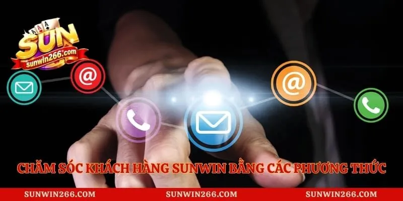 Chăm sóc khách hàng Sunwin bằng các phương thức liên hệ