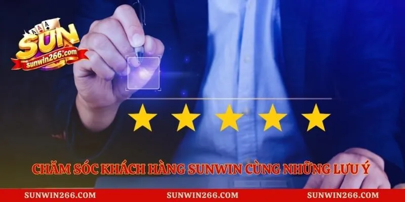 Chăm sóc khách hàng Sunwin cùng những lưu ý quan trọng