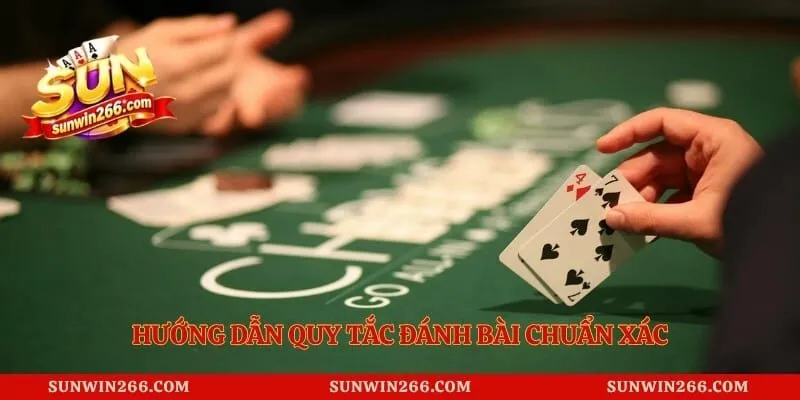 Hướng dẫn quy tắc đánh bài chuẩn xác