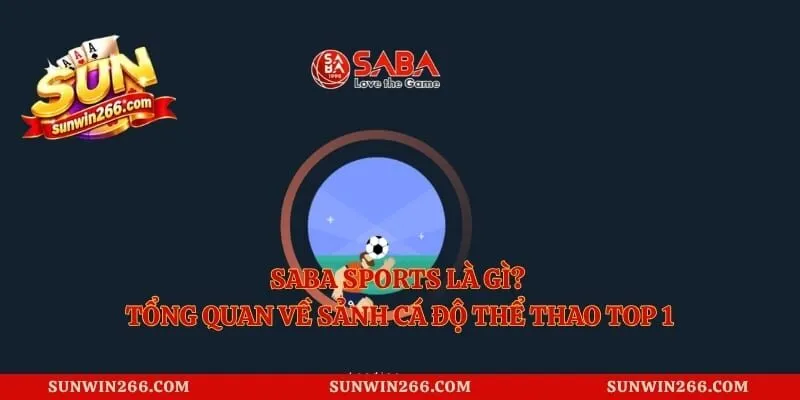 SABA Sports Là Gì? Tổng Quan Về Sảnh Cá Độ Thể Thao Top 1 3 SABA Sports Là Gì? Tổng Quan Về Sảnh Cá Độ Thể Thao Top 1